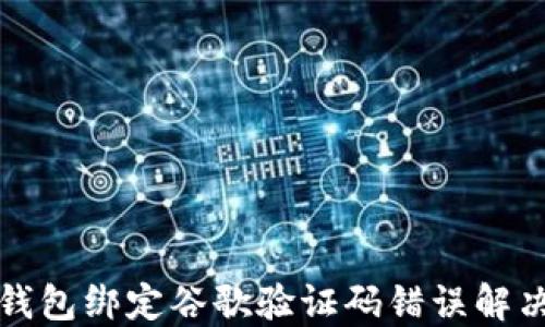 
小狐钱包绑定谷歌验证码错误解决指南