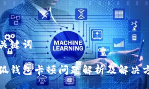 及关键词

小狐钱包卡顿问题解析及解决方案