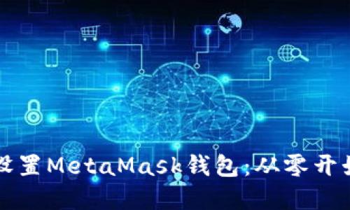 如何安装和设置MetaMask钱包：从零开始的详细指南
