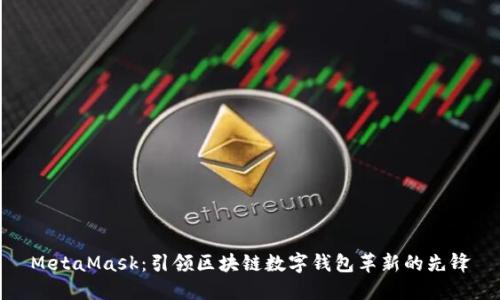 MetaMask：引领区块链数字钱包革新的先锋