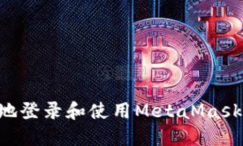 如何安全地登录和使用MetaMask：完整指南
