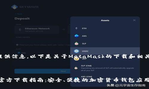 很高兴为您提供信息，以下是关于MetaMask的下载和相关内容的结构。

:

MetaMask 官方下载指南：安全、便捷的加密货币钱包应用
