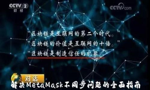 
解决MetaMask不同步问题的全面指南