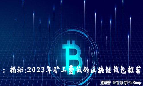 : 揭秘：2023年矿工费低的区块链钱包推荐