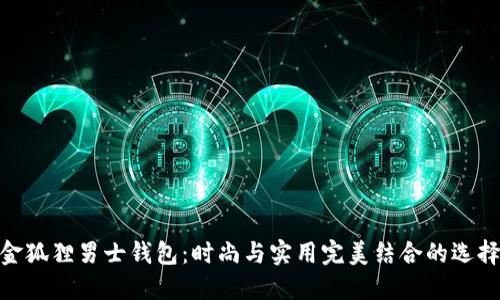 金狐狸男士钱包：时尚与实用完美结合的选择
