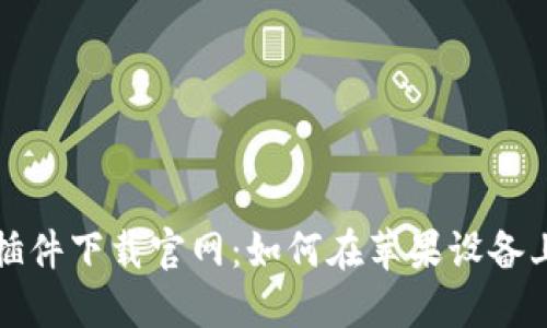 小狐钱包插件下载官网：如何在苹果设备上轻松安装