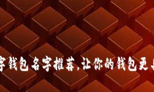 好听的数字钱包名字推荐，让你的钱包更具个性魅力