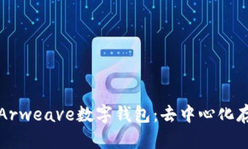 全面解读Arweave数字钱包：去中心化存储的未来