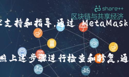 如果您遇到“请检查您的 MetaMask”这一提示，可能是因为多种原因导致您的 MetaMask 扩展程序或应用出现问题。下面是一些常见的原因和解决方案，帮助您检查和修复 MetaMask 的问题：

### 1. 检查网络连接
首先，确保您的设备已连接到互联网。MetaMask 必须与区块链网络进行通信，如果网络不稳定或者没有连接，将无法正常工作。可以尝试访问其他网站确认网络是否正常，或重启路由器以恢复连接。

### 2. 确认选择的网络
MetaMask 支持多个区块链网络，包括以太坊主网、测试网络等。如果您连接到错误的网络，可能会导致交易失败或无法读取账户信息。请打开 MetaMask，查看左上角的网络选择器，确保您已选择正确的区块链网络。

### 3. 更新 MetaMask 插件
使用过时版本的 MetaMask 可能会导致功能异常。确保您的浏览器和 MetaMask 插件都是最新版本。您可以在浏览器的扩展程序页面查看更新状态，并进行更新。

### 4. 清除浏览器缓存
浏览器的缓存和 cookie 可能会干扰 MetaMask 的正常运行。清除浏览器缓存后重新加载页面，查看问题是否得到解决。请注意，在清除缓存之前，确保您已备份必要的信息。

### 5. 重启浏览器
有时，简单的重启浏览器就能解决问题。关闭所有浏览器窗口，然后重新打开一个新窗口，查看 MetaMask 是否正常工作。确保在重新启动之前关闭 MetaMask。

### 6. 检查浏览器兼容性
MetaMask 最好在 Chrome、Firefox 和 Brave 等兼容网页浏览器中运行。如果您使用的是不兼容的浏览器，可能会导致功能丧失或错误。请考虑切换到支持 MetaMask 的浏览器。

### 7. 重新安装 MetaMask
如果以上步骤均未能解决问题，您可以尝试卸载并重新安装 MetaMask。在此过程中，请务必妥善保管您的助记词，因为此过程会清除您的账户信息。重新安装后，使用助记词导入您的钱包，并重新配置相关设置。

### 8. 联系支持团队
如果您仍然无法解决问题，建议联系 MetaMask 的支持团队。他们可能会提供更深入的技术支持和指导。通过 MetaMask 官方网站找到帮助中心，并进行详细咨询。

### 结论
MetaMask 是加密货币和区块链技术领域的一个重要工具，但有时也可能遇到各种问题。按照上述步骤进行检查和修复，通常可以解决大多数常见问题。如果问题依然存在，及时联系官方支持是最佳选择。