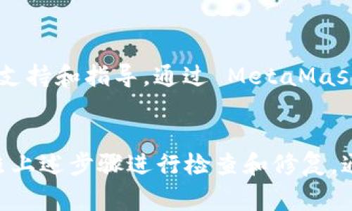 如果您遇到“请检查您的 MetaMask”这一提示，可能是因为多种原因导致您的 MetaMask 扩展程序或应用出现问题。下面是一些常见的原因和解决方案，帮助您检查和修复 MetaMask 的问题：

### 1. 检查网络连接
首先，确保您的设备已连接到互联网。MetaMask 必须与区块链网络进行通信，如果网络不稳定或者没有连接，将无法正常工作。可以尝试访问其他网站确认网络是否正常，或重启路由器以恢复连接。

### 2. 确认选择的网络
MetaMask 支持多个区块链网络，包括以太坊主网、测试网络等。如果您连接到错误的网络，可能会导致交易失败或无法读取账户信息。请打开 MetaMask，查看左上角的网络选择器，确保您已选择正确的区块链网络。

### 3. 更新 MetaMask 插件
使用过时版本的 MetaMask 可能会导致功能异常。确保您的浏览器和 MetaMask 插件都是最新版本。您可以在浏览器的扩展程序页面查看更新状态，并进行更新。

### 4. 清除浏览器缓存
浏览器的缓存和 cookie 可能会干扰 MetaMask 的正常运行。清除浏览器缓存后重新加载页面，查看问题是否得到解决。请注意，在清除缓存之前，确保您已备份必要的信息。

### 5. 重启浏览器
有时，简单的重启浏览器就能解决问题。关闭所有浏览器窗口，然后重新打开一个新窗口，查看 MetaMask 是否正常工作。确保在重新启动之前关闭 MetaMask。

### 6. 检查浏览器兼容性
MetaMask 最好在 Chrome、Firefox 和 Brave 等兼容网页浏览器中运行。如果您使用的是不兼容的浏览器，可能会导致功能丧失或错误。请考虑切换到支持 MetaMask 的浏览器。

### 7. 重新安装 MetaMask
如果以上步骤均未能解决问题，您可以尝试卸载并重新安装 MetaMask。在此过程中，请务必妥善保管您的助记词，因为此过程会清除您的账户信息。重新安装后，使用助记词导入您的钱包，并重新配置相关设置。

### 8. 联系支持团队
如果您仍然无法解决问题，建议联系 MetaMask 的支持团队。他们可能会提供更深入的技术支持和指导。通过 MetaMask 官方网站找到帮助中心，并进行详细咨询。

### 结论
MetaMask 是加密货币和区块链技术领域的一个重要工具，但有时也可能遇到各种问题。按照上述步骤进行检查和修复，通常可以解决大多数常见问题。如果问题依然存在，及时联系官方支持是最佳选择。