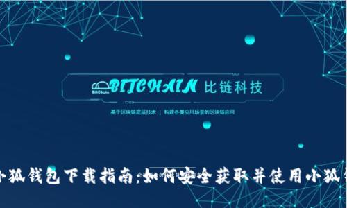 : 小狐钱包下载指南：如何安全获取并使用小狐钱包