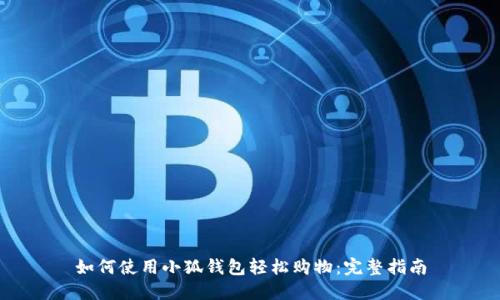 如何使用小狐钱包轻松购物：完整指南