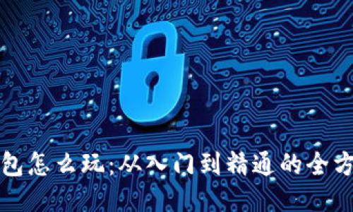 小狐钱包怎么玩：从入门到精通的全方位指南