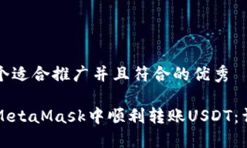 思考一个适合推广并且符合的优秀

如何在MetaMask中顺利转账USDT：详细指南