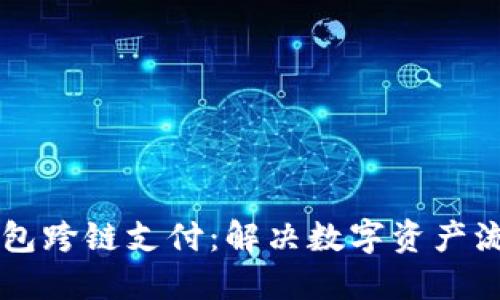 区块链钱包跨链支付：解决数字资产流通的未来