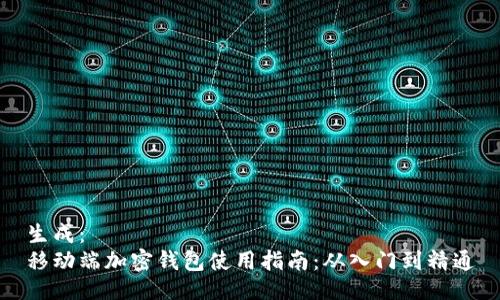 生成：
移动端加密钱包使用指南：从入门到精通