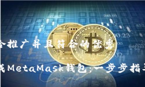 思考一个适合推广并且符合的优秀

如何高效集成MetaMask钱包：一步步指导与最佳实践