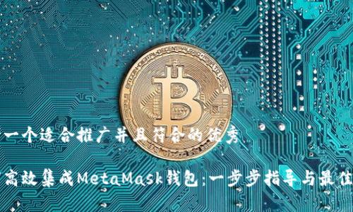 思考一个适合推广并且符合的优秀

如何高效集成MetaMask钱包：一步步指导与最佳实践