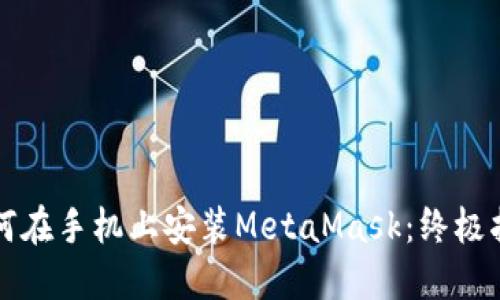 如何在手机上安装MetaMask：终极指南